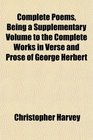 Complete Poems Being a Supplementary Volume to the Complete Works in Verse and Prose of George Herbert