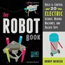 The Robot Book Build  Control 20 Electric Gizmos Moving Machines and Hacked Toys