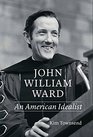 John William Ward An American Idealist