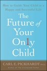 The Future of Your Only Child How to Guide Your Child to a Happy and Successful Life