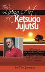 The Living Art of Ketsugo Jujutsu A Dialog on the Freedman Method of Ketsugo Jujutsu with Grandmaster Peter Freedman