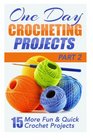 One Day Crocheting Projects Part II 15 More Fun  Quick Crochet Projects