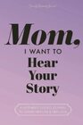 Mom I Want to Hear Your Story A Mother's Guided Journal to Share Her Life  Her Love