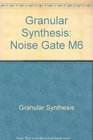 Granular Synthesis Noise Gate M6