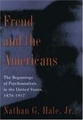 Freud and the Americans The Beginnings of Psychoanalysis in the United States 18761917