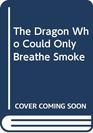 The Dragon Who Could Only Breathe Smoke