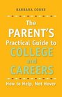 The Parent's Practical Guide to College and Careers How to Help Not Hover