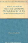Deinstitutionalized Residential Care for the Mentally Disordered The Soteria House Approach