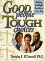 Good People Tough Choices Making the Right Decisions Every Day