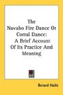 The Navaho Fire Dance Or Corral Dance A Brief Account Of Its Practice And Meaning