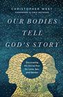 Our Bodies Tell God's Story Discovering the Divine Plan for Love Sex and Gender