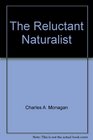 The Reluctant Naturalist An Unnatural Field Guide to the Natural World