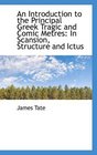 An Introduction to the Principal Greek Tragic and Comic Metres In Scansion Structure and Ictus