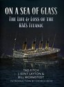 ON A SEA OF GLASS The Life and Loss of the RMS Titanic
