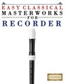 Easy Classical Masterworks for Recorder Music of Bach Beethoven Brahms Handel Haydn Mozart Schubert Tchaikovsky Vivaldi and Wagner