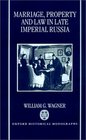 Marriage Property and Law in Late Imperial Russia