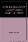 Type Leicestershire County Cricket Club 125 Years