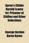 Byron's Childe Harold  Prisoner of Chillon and Other Selections