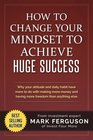 How to Change Your Mindset to Achieve Huge Success Why your attitude and daily habits have more to do with making more money and having more freedom than anything else