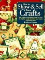 How to Show  Sell Your Crafts The Crafter's Complete Guide on How to Display Work at Shows and Make Profitable Sales