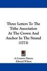 Three Letters To The Tithe Association At The Crown And Anchor In The Strand