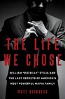 The Life We Chose William Big Billy D'Elia and the Last Secrets of America's Most Powerful Mafia Family