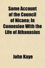 Some Account of the Council of Nicaea In Connexion With the Life of Athanasius