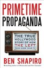 Primetime Propaganda The True Hollywood Story of How the Left Took Over Your TV