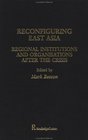 Reconfiguring East Asia Regional Institutions and Organizations After the Crisis
