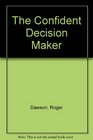 The Confident Decision Maker How to Make the Right Business and Personal Decisions Every Time