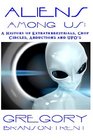 Aliens Among Us  A History of Extraterrestrials Crop Circles Abductions and UFO's