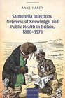 Salmonella Infections Networks of Knowledge and Public Health in Britain 18801975