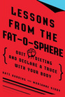 Lessons from the Fatosphere Quit Dieting and Declare a Truce with Your Body