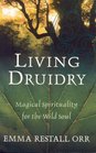 Living Druidry Magical Spirituality for the Wild Soul