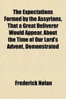 The Expectations Formed by the Assyrians That a Great Deliverer Would Appear About the Time of Our Lord's Advent Demonstrated