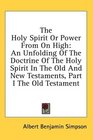 The Holy Spirit Or Power From On High An Unfolding Of The Doctrine Of The Holy Spirit In The Old And New Testaments Part I The Old Testament