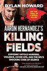 Aaron Hernandez's Killing Fields Exposing Untold Murders Violence CoverUps and the NFL's Shocking Code of Silence