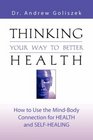 THINKING YOUR WAY TO BETTER HEALTH How to Use the MindBody Connection for Health and SelfHealing