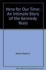 Hero for Our Time An Intimate Story of the Kennedy Years