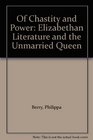 Of Chastity and Power Elizabethan Literature and the Unmarried Queen