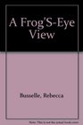 A Frog'SEye View