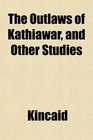 The Outlaws of Kathiawar and Other Studies