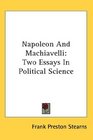 Napoleon And Machiavelli Two Essays In Political Science