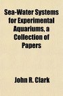 SeaWater Systems for Experimental Aquariums a Collection of Papers