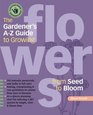 The Gardener's A-Z Guide to Growing Flowers from Seed to Bloom : 576 annuals, perennials, and bulbs in full color (Potting-Bench Reference Books)