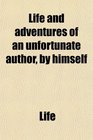 Life and adventures of an unfortunate author by himself