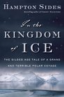 In the Kingdom of Ice: The Grand and Terrible Polar Voyage of the U.S.S. Jeannette