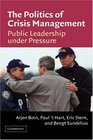 The Politics of Crisis Management Public Leadership Under Pressure