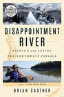 Disappointment River Finding and Losing the Northwest Passage