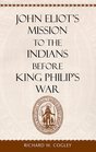 John Eliot's Mission to the Indians before King Philip's War